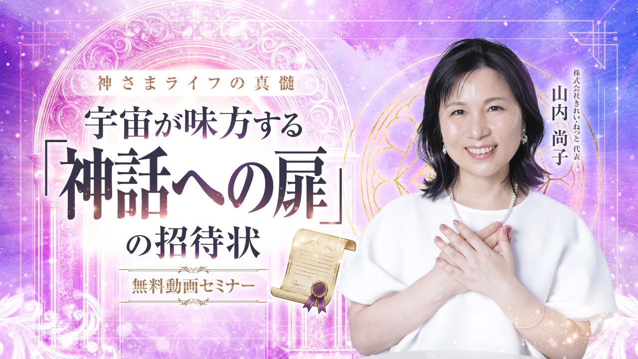 【無料動画講座】神さまライフの真髄〜宇宙が味方する「神話への扉」の招待状〜